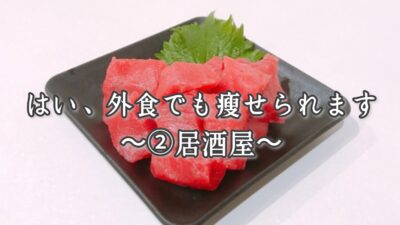 はい、外食でも痩せられます～➁居酒屋～
