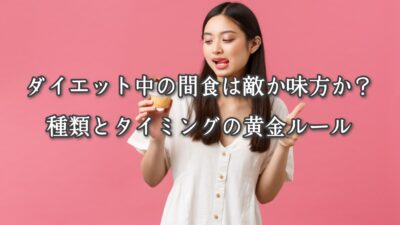 ダイエット中の間食は敵か味方か？種類とタイミングの黄金ルール