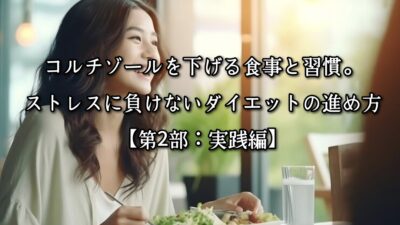 コルチゾールを下げる食事と習慣。ストレスに負けないダイエットの進め方【第2部：実践編】